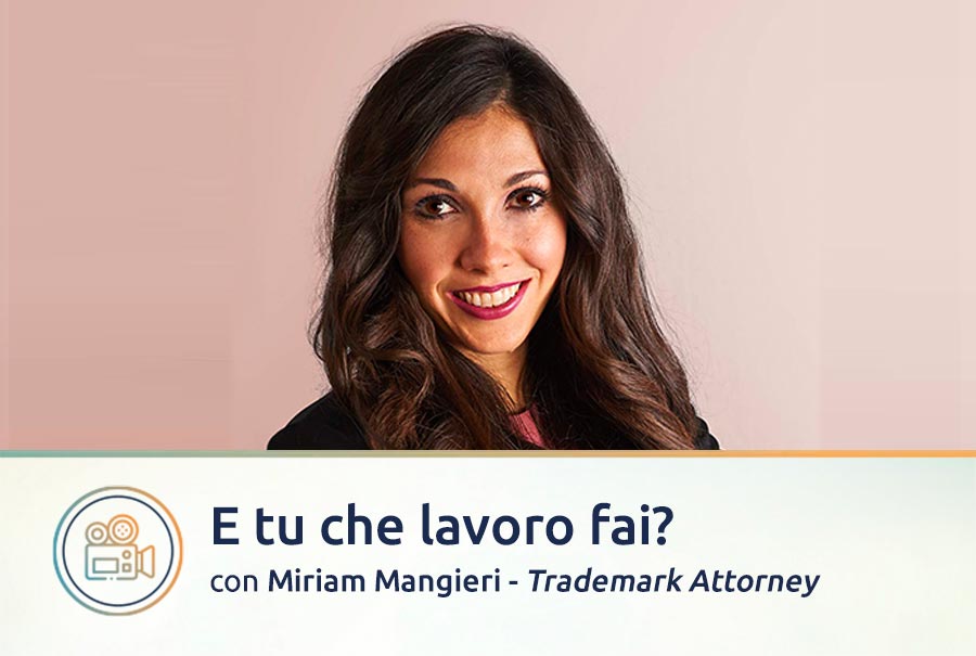 E tu che lavoro fai? Con Miriam Mangieri, Trademark Attorney a Roma